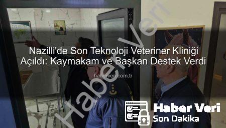 Nazilli’de Son Teknoloji Veteriner Kliniği Açıldı: Kaymakam ve Başkan Destek Verdi