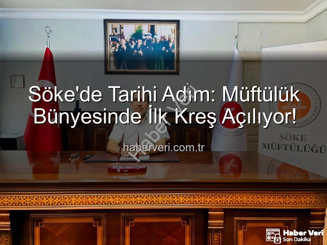 Söke müftülük kreş - Söke'de Tarihi Adım: Müftülük Bünyesinde İlk Kreş Açılıyor!