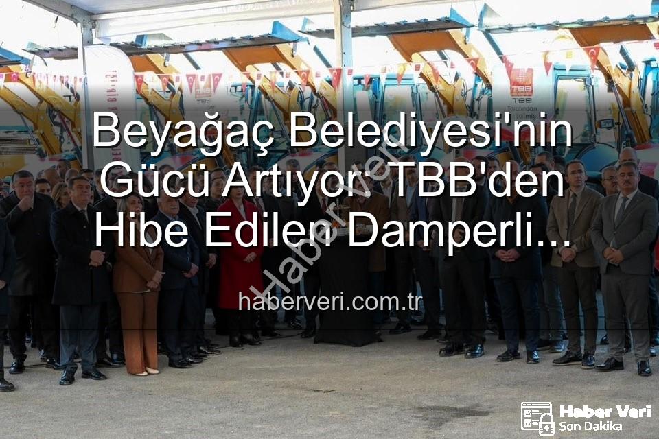 Beyağaç Belediyesi araç - Beyağaç Belediyesi'nin Gücü Artıyor: TBB'den Hibe Edilen Damperli Kamyonet Hizmette