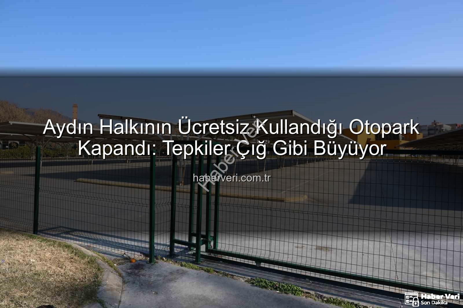 Kipa otoparkı kapandı - Aydın Halkının Ücretsiz Kullandığı Otopark Kapandı: Tepkiler Çığ Gibi Büyüyor