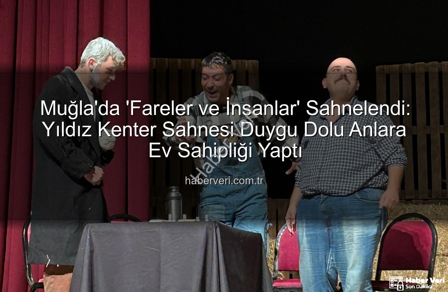 Fareler ve İnsanlar Muğla - Muğla'da 'Fareler ve İnsanlar' Sahnelendi: Yıldız Kenter Sahnesi Duygu Dolu Anlara Ev Sahipliği Yaptı