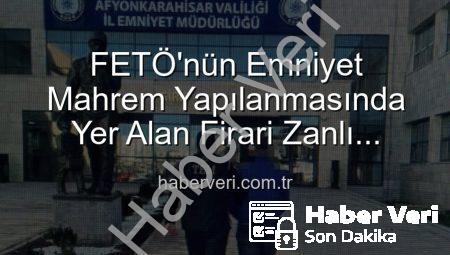 FETÖ’nün Emniyet Mahrem Yapılanmasında Yer Alan Firari Zanlı Afyonkarahisar’da Yakalandı