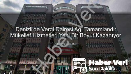 Denizli’de Vergi Dairesi Ağı Tamamlandı: Mükellef Hizmetleri Yeni Bir Boyut Kazanıyor