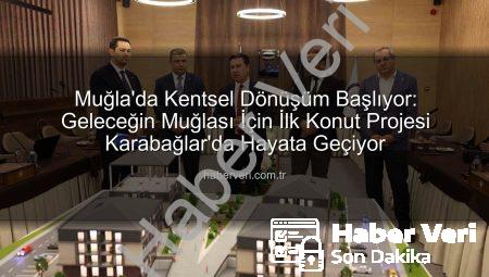 Muğla’da Kentsel Dönüşüm Başlıyor: Geleceğin Muğlası İçin İlk Konut Projesi Karabağlar’da Hayata Geçiyor