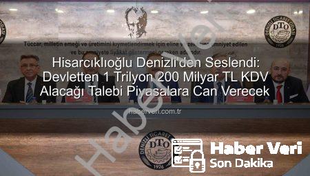 Hisarcıklıoğlu Denizli’den Seslendi: Devletten 1 Trilyon 200 Milyar TL KDV Alacağı Talebi Piyasalara Can Verecek
