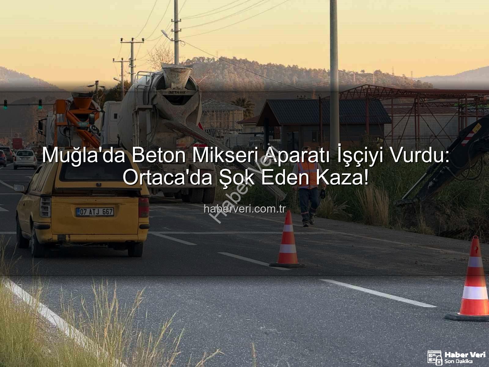 iş kazası - Muğla'da Beton Mikseri Aparatı İşçiyi Vurdu: Ortaca'da Şok Eden Kaza!