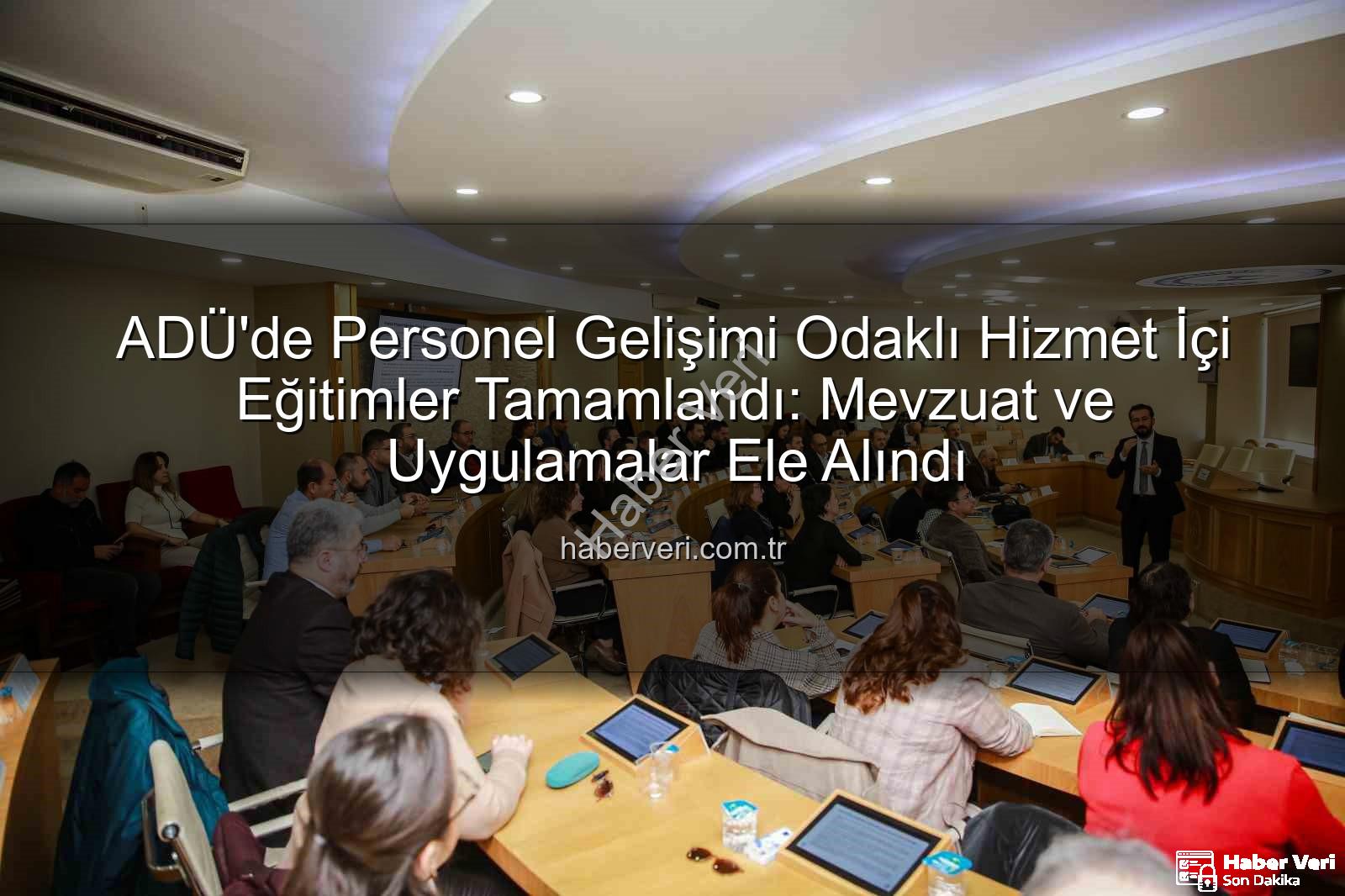 hizmet içi eğitim - ADÜ'de Personel Gelişimi Odaklı Hizmet İçi Eğitimler Tamamlandı: Mevzuat ve Uygulamalar Ele Alındı
