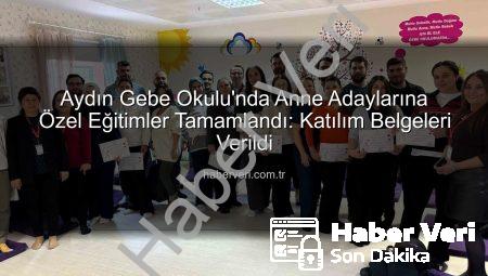 Aydın Gebe Okulu’nda Anne Adaylarına Özel Eğitimler Tamamlandı: Katılım Belgeleri Verildi