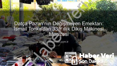Datça Pazarı’nın Değişmeyen Emektarı: İsmail Tonka’dan 33 Yıllık Dikiş Makinesi Mucizesi
