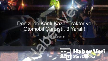Denizli’de Traktör ve Otomobil Çarpıştı: 3 Yaralı, Yollar Tedirgin