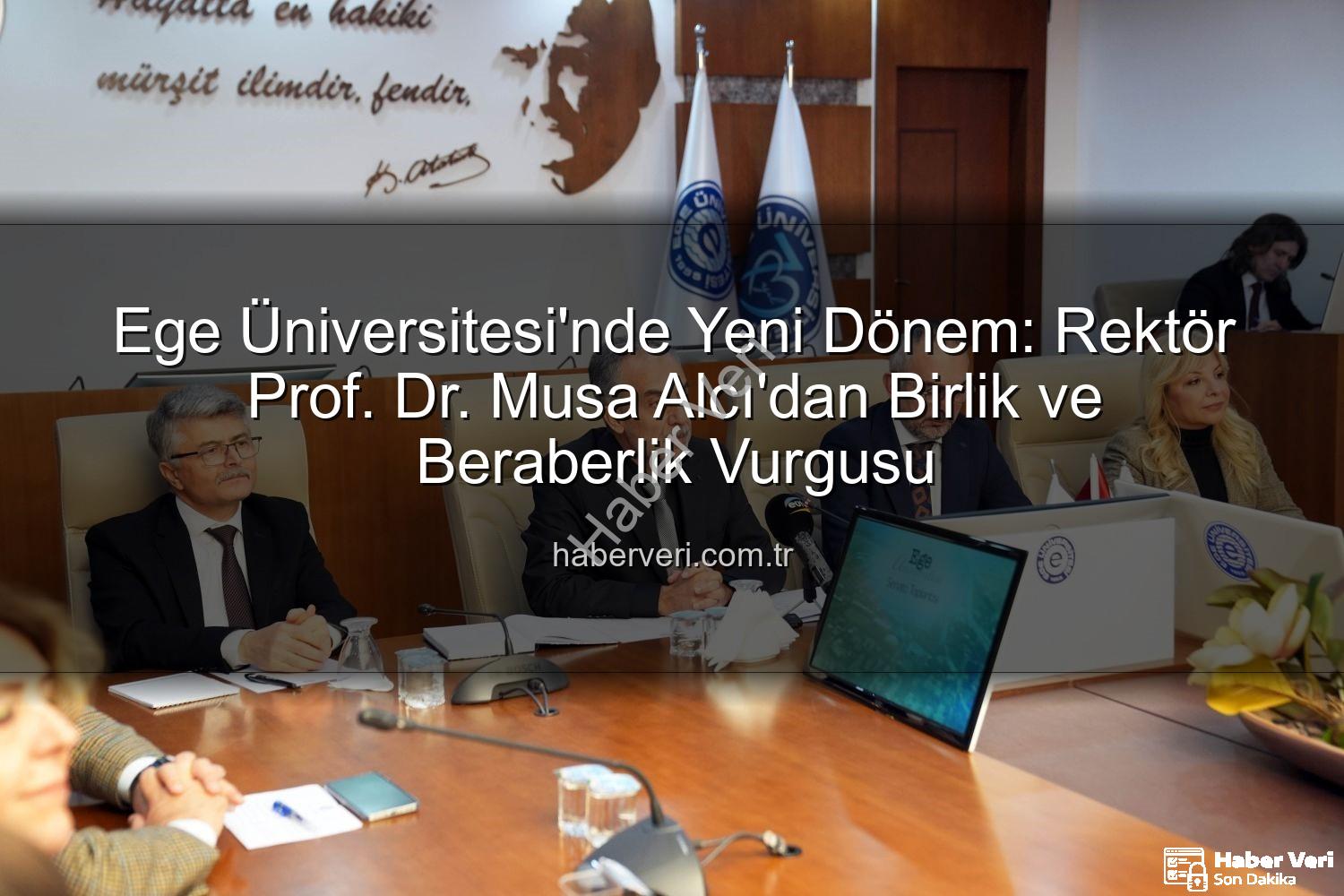 Ege Üniversitesi'nde Yeni Dönem: Rektör Prof. Dr. Musa Alcı'dan Birlik ve Beraberlik Vurgusu