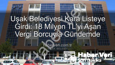 Uşak Belediyesi Kara Listeye Girdi: 18 Milyon TL’yi Aşan Vergi Borcuyla Gündemde