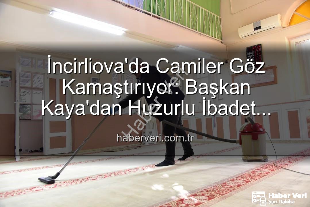 camilerde temizlik - İncirliova'da Camiler Göz Kamaştırıyor: Başkan Kaya'dan Huzurlu İbadet Vurgusu