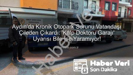 Aydın Otopark Sorunu Çileye Dönüştü: “Kalp Doktoru Garajı” Uyarısı Bile İşe Yaramıyor!