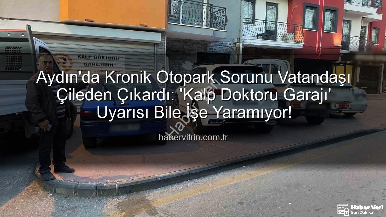 Aydın otopark sorunu - Aydın Otopark Sorunu Çileye Dönüştü: "Kalp Doktoru Garajı" Uyarısı Bile İşe Yaramıyor!