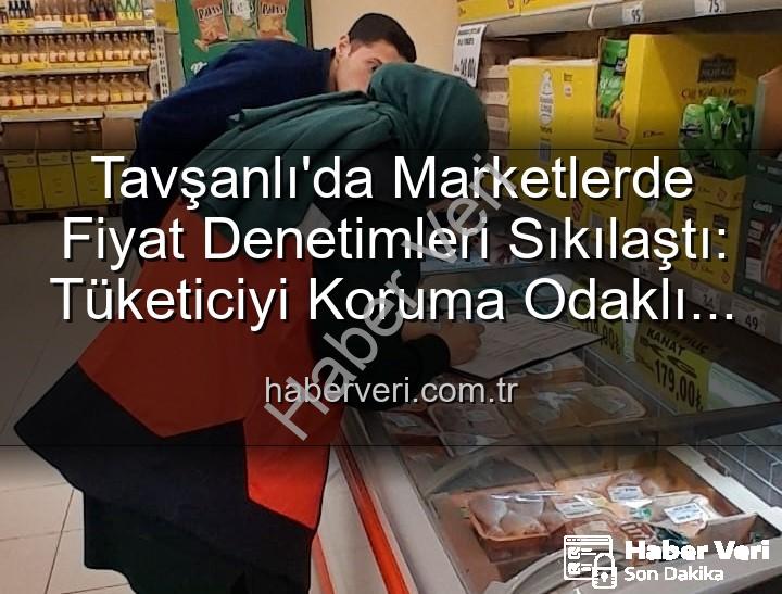 Tavşanlı market fiyat - Tavşanlı'da Marketlerde Fiyat Denetimleri Sıkılaştı: Tüketiciyi Koruma Odaklı Adımlar Atılıyor