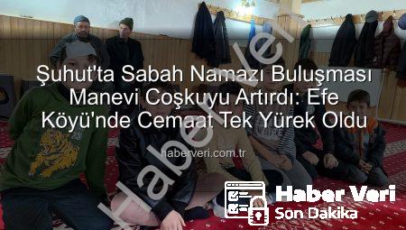 Şuhut’ta Sabah Namazı Buluşması Manevi Coşkuyu Artırdı: Efe Köyü’nde Cemaat Tek Yürek Oldu