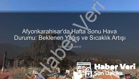 Afyonkarahisar’da Hafta Sonu Hava Durumu: Beklenen Yağış ve Sıcaklık Artışı