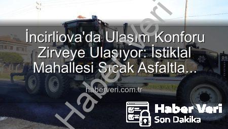 İncirliova’da Ulaşım Konforu Zirveye Ulaşıyor: İstiklal Mahallesi Sıcak Asfaltla Buluştu