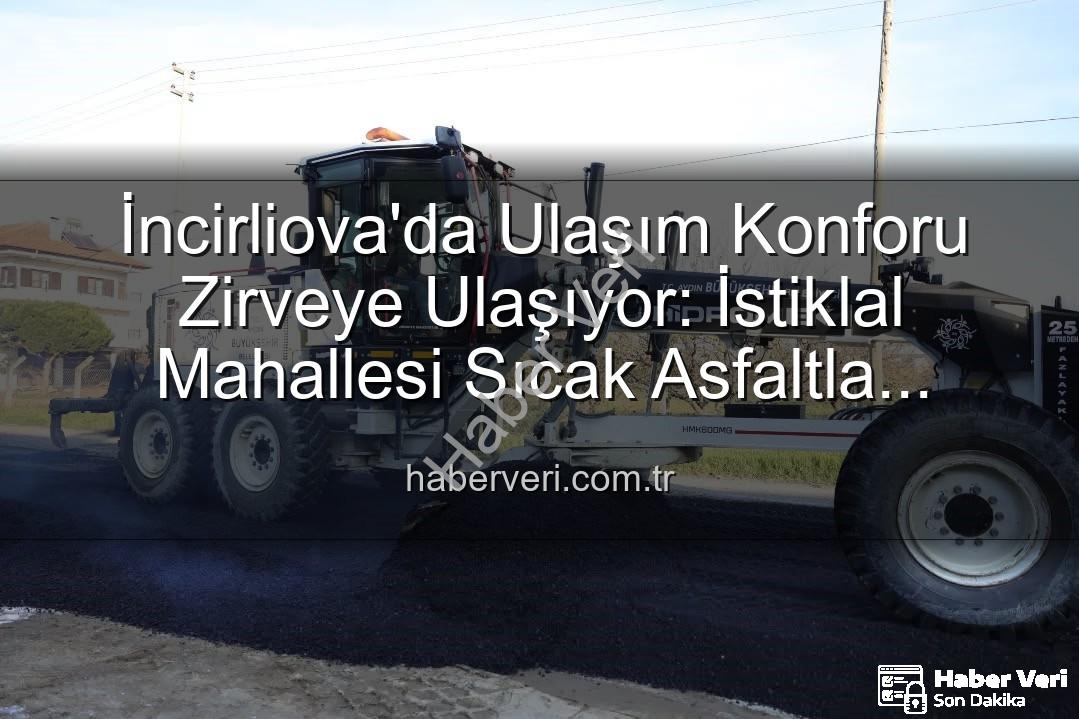 İncirliova sıcak asfalt - İncirliova'da Ulaşım Konforu Zirveye Ulaşıyor: İstiklal Mahallesi Sıcak Asfaltla Buluştu