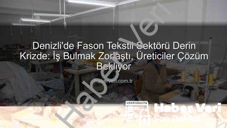 Denizli’de Fason Tekstil Sektörü Derin Krizde: İş Bulmak Zorlaştı, Üreticiler Çözüm Bekliyor