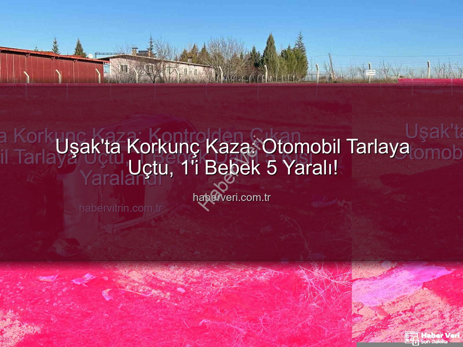 Uşak trafik kazası - Uşak'ta Korkunç Kaza: Otomobil Tarlaya Uçtu, 1'i Bebek 5 Yaralı!