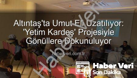 Altıntaş’ta Umut Eli Uzatılıyor: ‘Yetim Kardeş’ Projesiyle Gönüllere Dokunuluyor