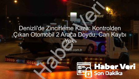 Denizli’de Zincirleme Kaza: Kontrolden Çıkan Otomobil Üç Araca Zarar Verdi