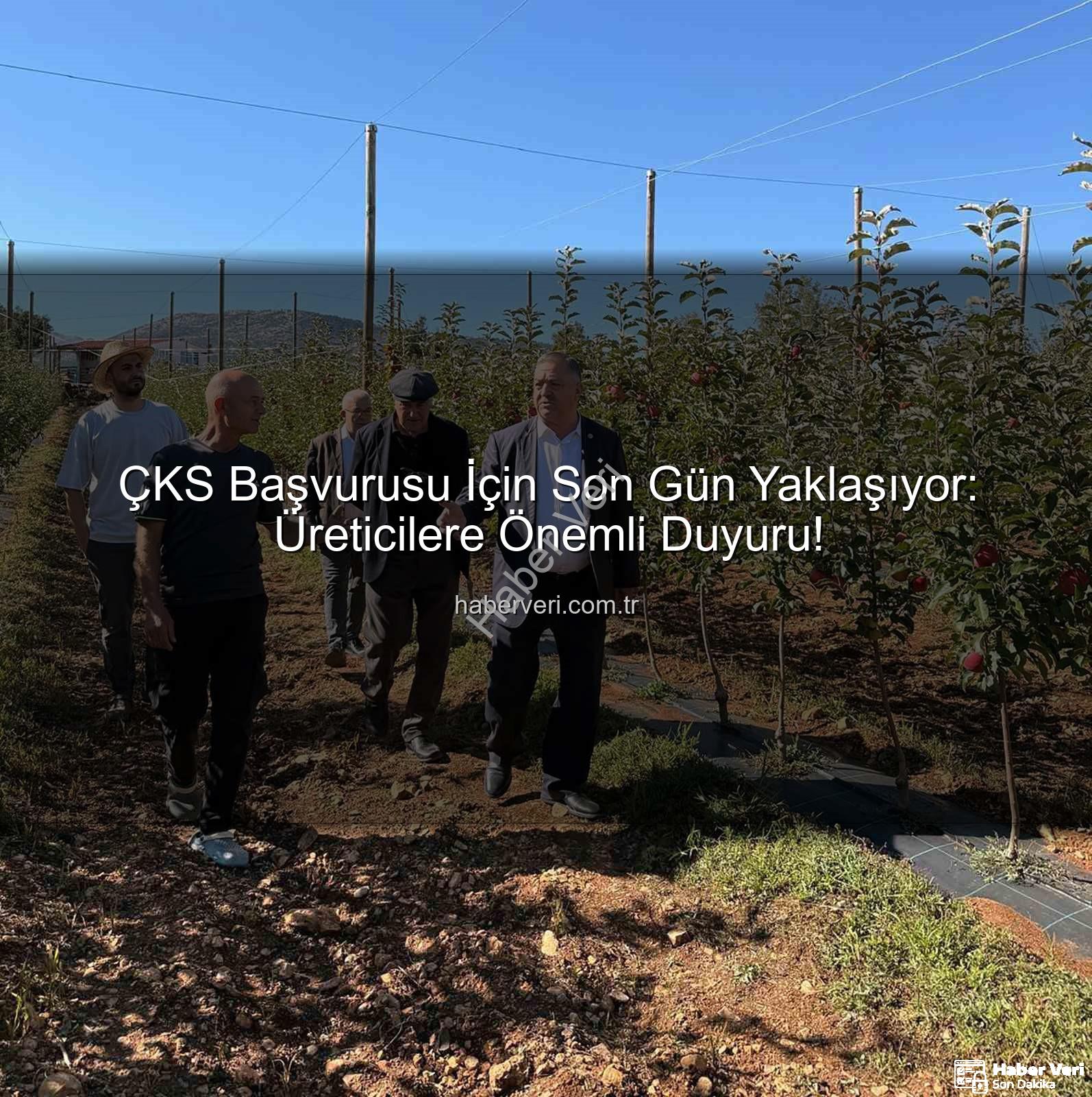 ÇKS başvurusu - ÇKS Başvurusu İçin Son Gün Yaklaşıyor: Üreticilere Önemli Duyuru!