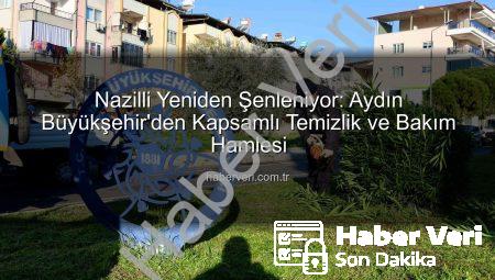 Nazilli Yeniden Şenleniyor: Aydın Büyükşehir’den Kapsamlı Temizlik ve Bakım Hamlesi