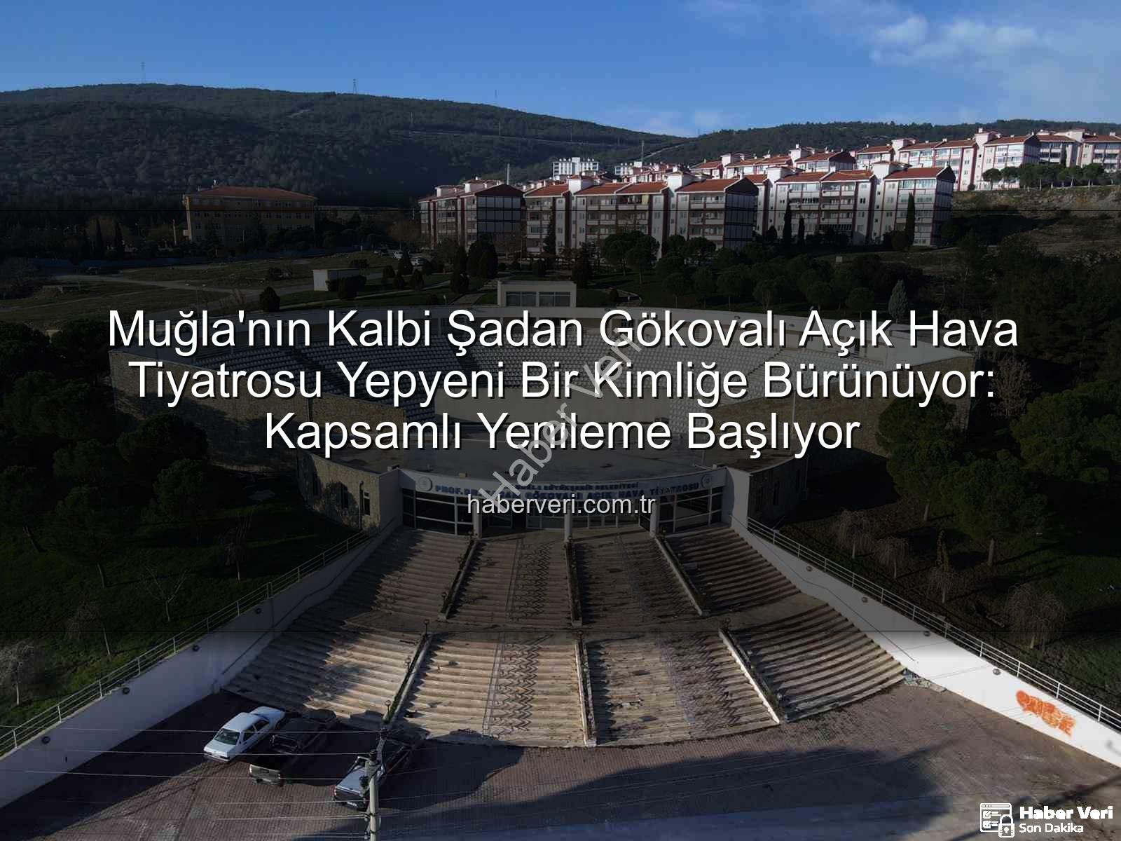 Şadan Gökovalı Açık Hava Tiyatrosu - Muğla'nın Kalbi Şadan Gökovalı Açık Hava Tiyatrosu Yepyeni Bir Kimliğe Bürünüyor: Kapsamlı Yenileme Başlıyor