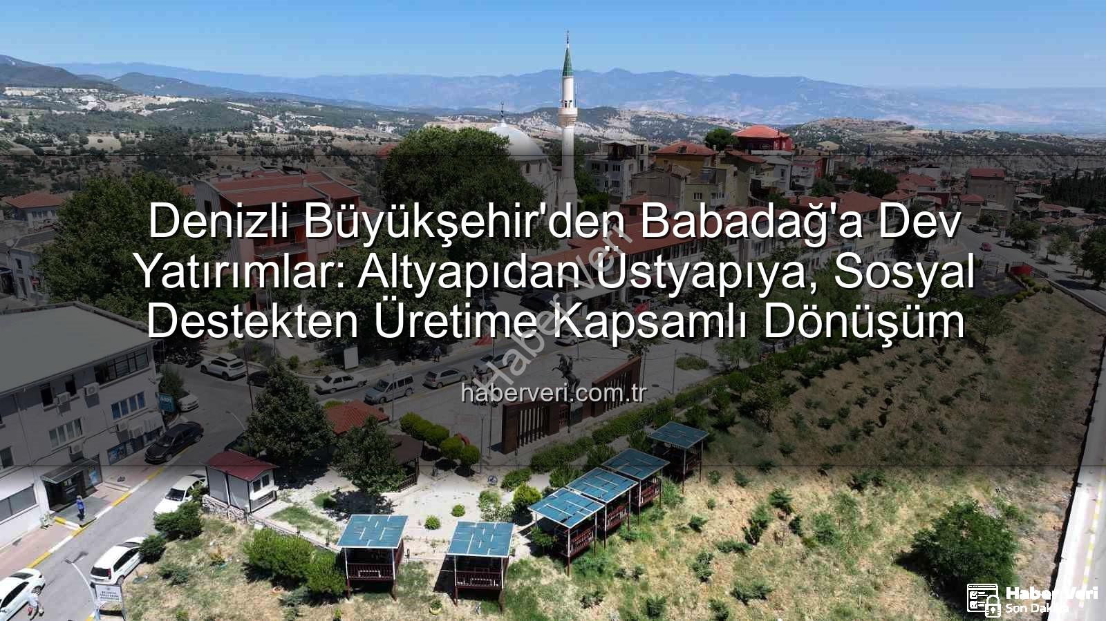 Babadağ yatırımlar - Denizli Büyükşehir'den Babadağ'a Dev Yatırımlar: Altyapıdan Üstyapıya, Sosyal Destekten Üretime Kapsamlı Dönüşüm