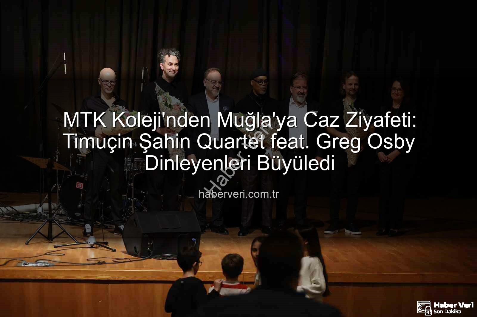 MTK Koleji caz konseri - MTK Koleji'nden Muğla'ya Caz Ziyafeti: Timuçin Şahin Quartet feat. Greg Osby Dinleyenleri Büyüledi