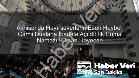 Akhisar’da Yeni Buluşma Noktası: Hayber Camii Dualarla İbadete Açıldı