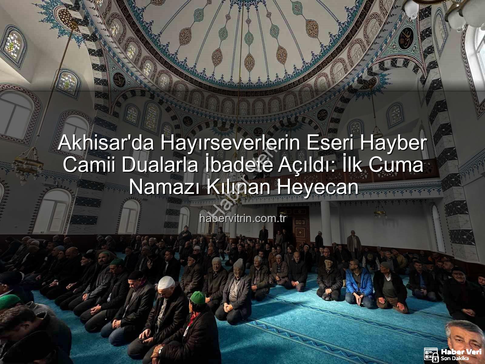 Hayber Camii - Akhisar'da Yeni Buluşma Noktası: Hayber Camii Dualarla İbadete Açıldı