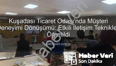 Kuşadası Ticaret Odası’nda Müşteri Deneyimi Dönüşümü: Etkili İletişim Teknikleri Öğretildi