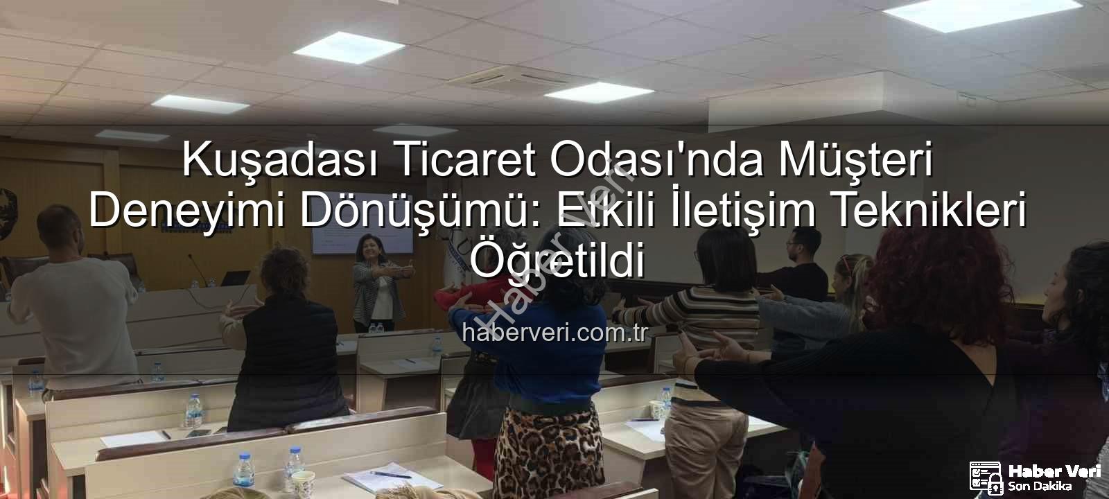 Kuşadası Ticaret Odası'nda Müşteri Deneyimi Dönüşümü: Etkili İletişim Teknikleri Öğretildi