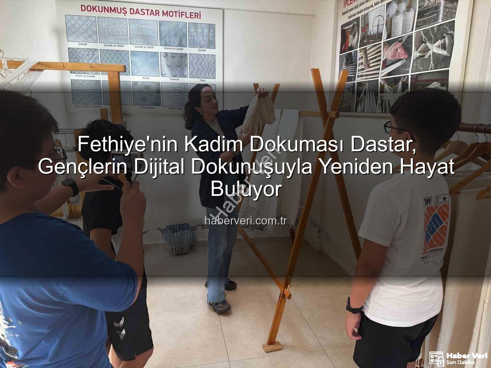 dastar dokumacılığı - Fethiye'nin Kadim Dokuması Dastar, Gençlerin Dijital Dokunuşuyla Yeniden Hayat Buluyor