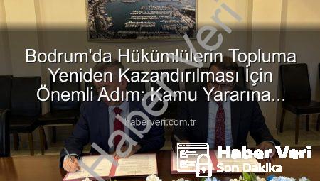 Bodrum’da Hükümlülerin Topluma Yeniden Kazandırılması İçin Önemli Adım: Kamu Yararına Ücretsiz Çalışma Protokolü İmzalandı