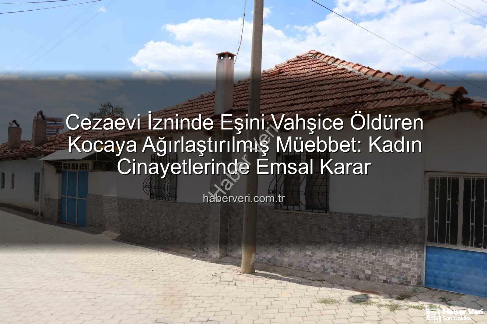 Cezaevi İzninde Eşini Vahşice Öldüren Kocaya Ağırlaştırılmış Müebbet: Kadın Cinayetlerinde Emsal Karar