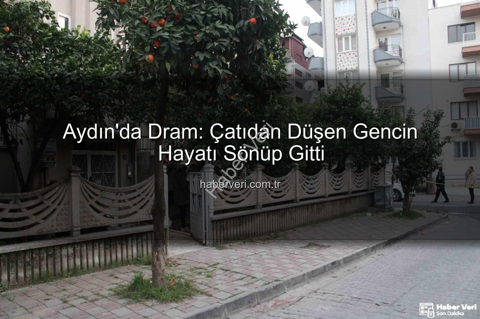 çatıdan düşen genç - Aydın'da Dram: Çatıdan Düşen Gencin Hayatı Sönüp Gitti