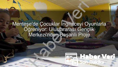 Menteşe’de Çocuklar İngilizceyi Oyunlarla Öğreniyor: Uluslararası Gençlik Merkezi’nden Başarılı Proje